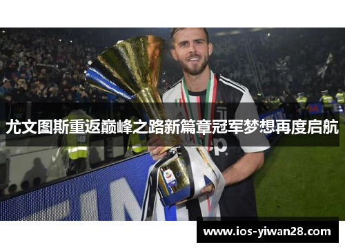 尤文图斯重返巅峰之路新篇章冠军梦想再度启航